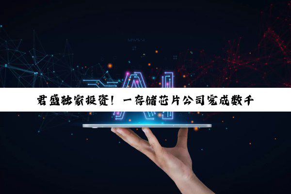 君盛独家投资！一存储芯片公司完成数千万B轮融资